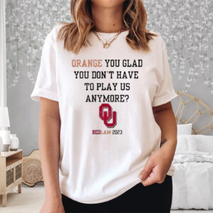 Ou Sooners Orange You Glad You Don’T Have To Play Us Anymore Bedlam 2023 Shirts