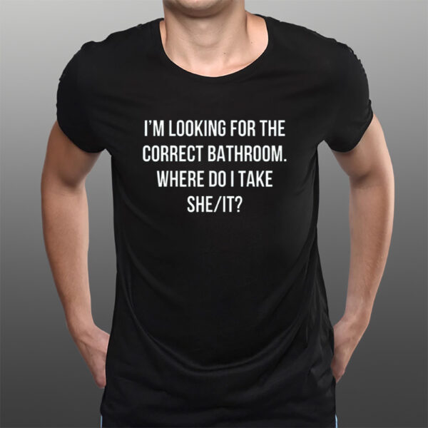 Retro I’m Looking for The Correct Bathroom Where Do I Take She It T-Shirts