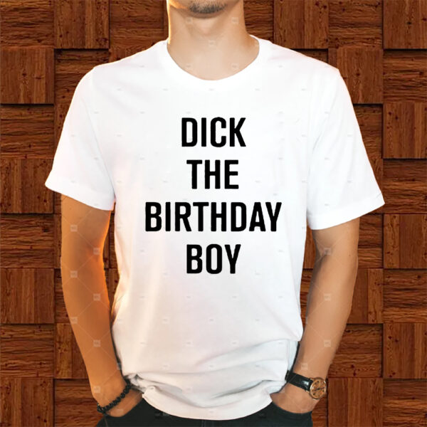 Rich Evans Dick The Birthday Boy Shirts