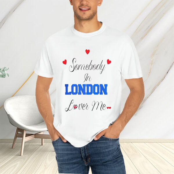 Somebody In London Loves Me T-Shirtt