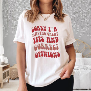 Sorry for having great tits and correct opinions shirt