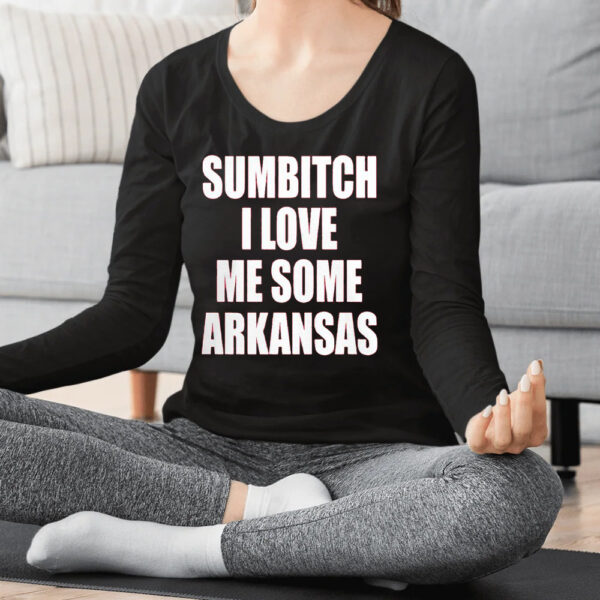 Sumbitch I Love Me Some Arkansas Shirts