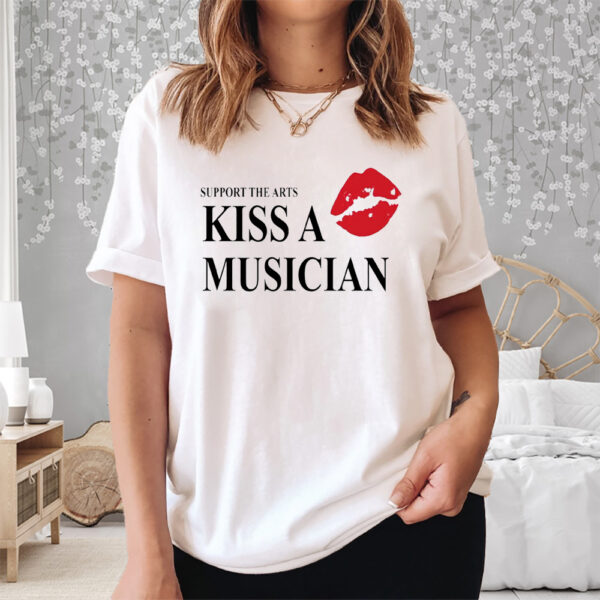 Support The Arts Kiss A Musician Shirt