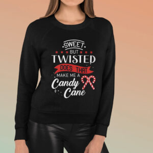 Sweet But Twisted Does That Make Me A Candy Cane Shirt