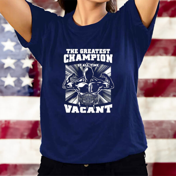 The Greatest Champion Of All Time Vacant T-Shirts