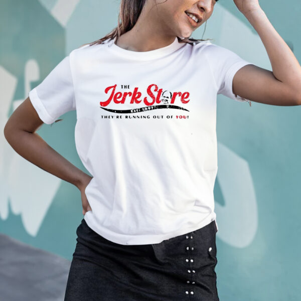 The Jerk Stre They’re Running Out Of You T-Shirts