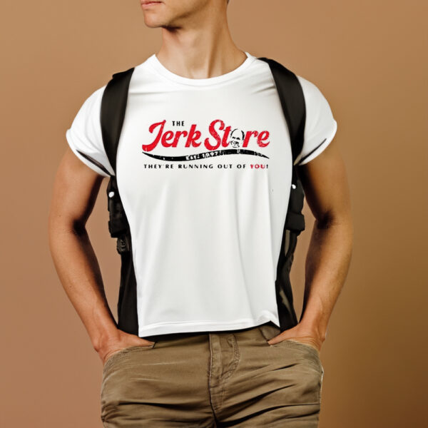 The Jerk Stre They’re Running Out Of You T-Shirtt