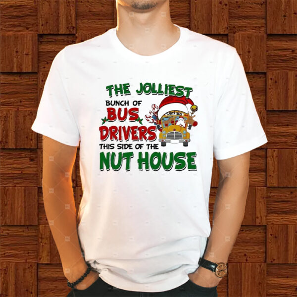 The Jolliest Bunch Of Santa Bus Drivers This Side Of The Nut House Christmas Shirt