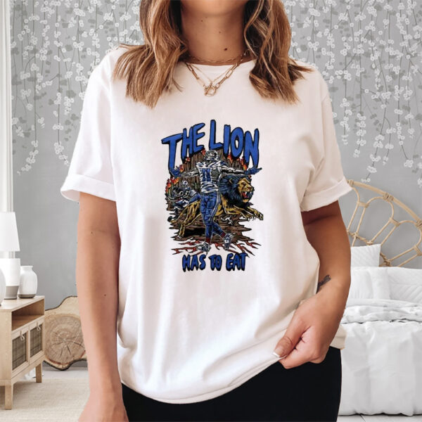 The Lion Has To Eat Shirt