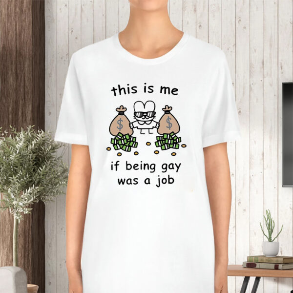 This is me if being gay was a job t-shirt