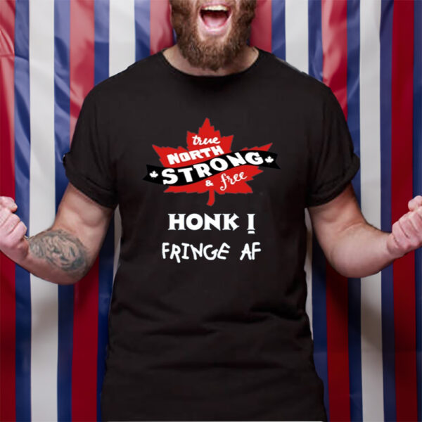 True North Strong And Free Honk Fringe Af TShirt