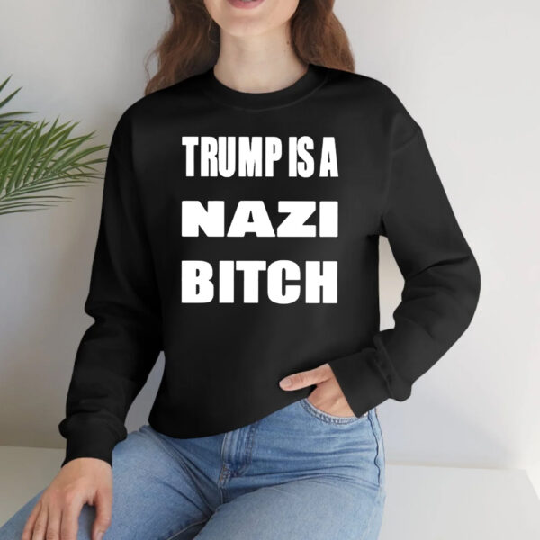 Trump Is A Nazi Bitch T-Shirts