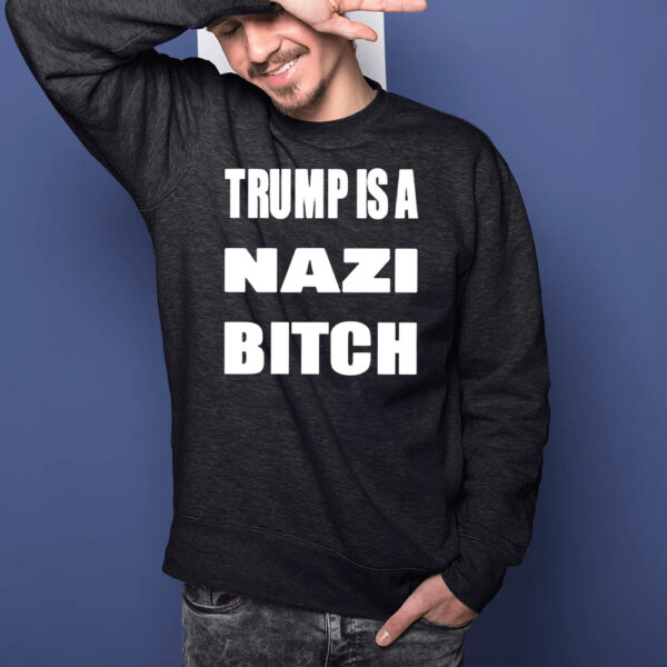 Trump Is A Nazi Bitch T-Shirtt