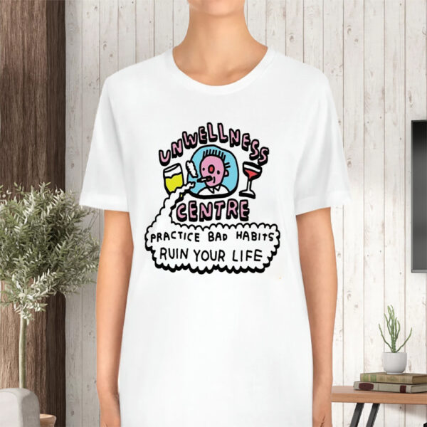 Unwellness Centre Practice Bad Habits Ruin Your Life TShirt