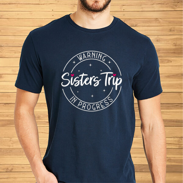 Warning Sisters Trip In Progress Trip With Sister Shirt