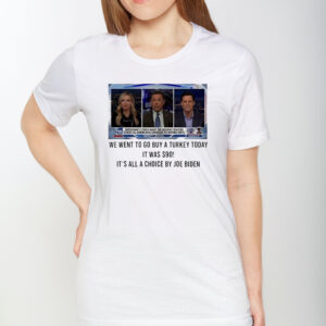 We Went To Go Buy A Turkey Today It Was $90 It’s All A Choice By Joe Biden T-Shirt