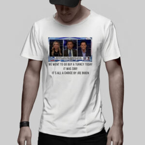 We Went To Go Buy A Turkey Today It Was $90 It’s All A Choice By Joe Biden TShirt