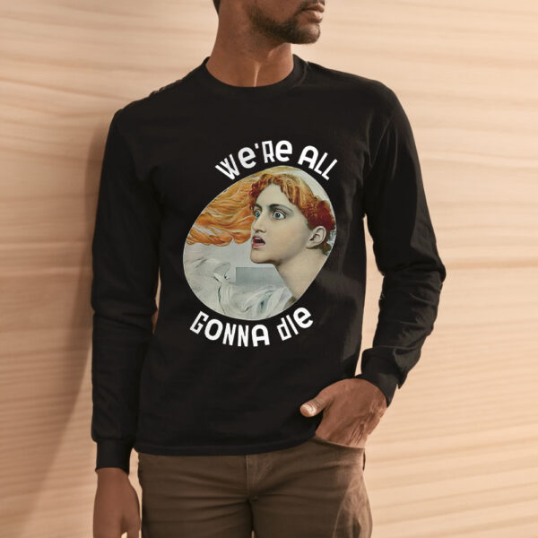 We’re All Gonna Die Kassandra Shirt