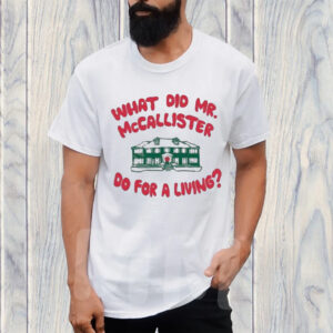 What Did Mr Mccallister Do For A Living T-Shirt