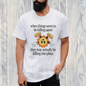 When Things Seem To Be Falling Apart They May Actually Be Falling Into Place Jade Bern T-Shirt