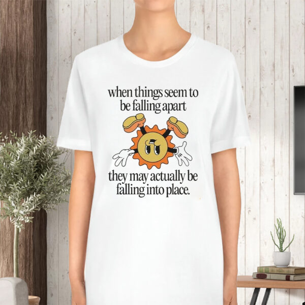 When Things Seem To Be Falling Apart They May Actually Be Falling Into Place Jade Bern TShirt