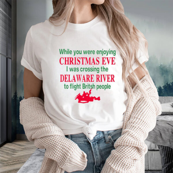 While You Were Enjoying Christmas Eve I Was Crossing The Delaware River T-Shirts