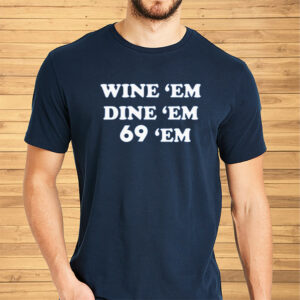 Wine Em Dine Em 69 Em Shirt