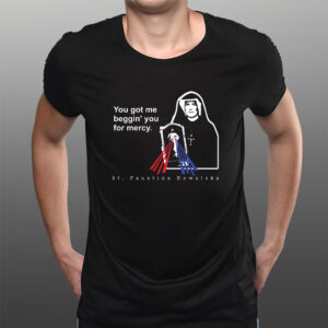 You Got Me Beggin' You For Mercy St Faustina T-Shirts