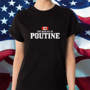 You Had Me At Poutine Canada Canadian Flag Shirts