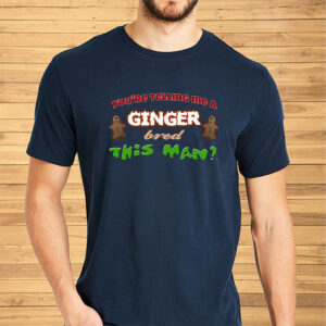 Youre Telling Me A Ginger Bred This Man Shirt