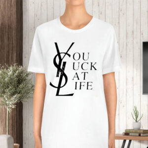 Ysl You Suck At Life TShirt