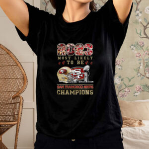 2023 Most Likely To Be San Francisco 49ers Super Bowl Champions T-Shirt2