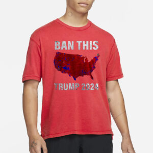 BAN THIS TRUMP 2024 SHIRTS