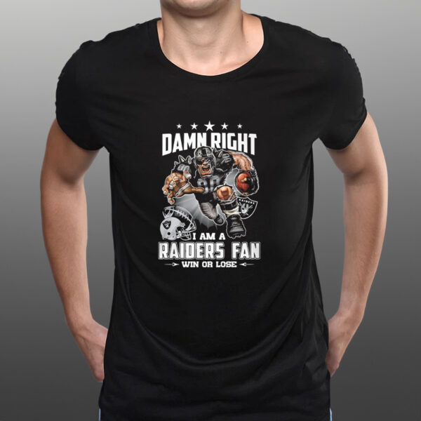 Damn Right I Am A Raiders Fan Win Or Lose Shirts