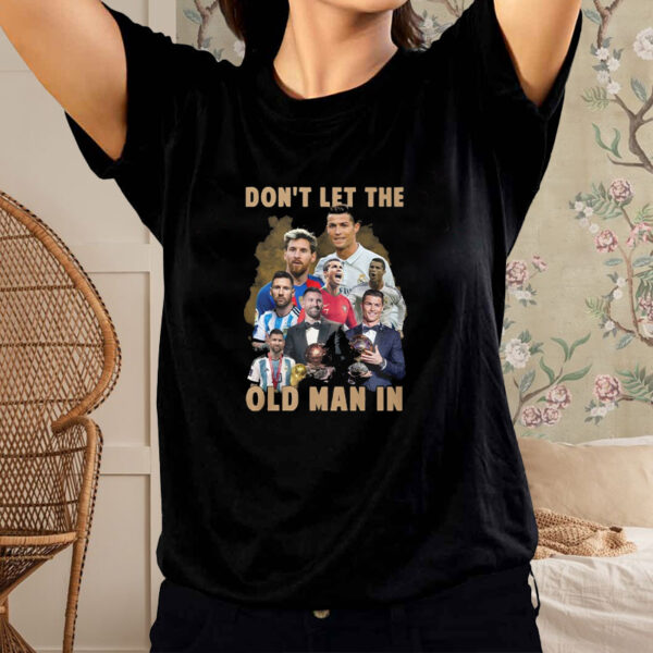 Don’t Let The Old Man In Lionel Messi And Cristiano Ronaldo T-Shirt1