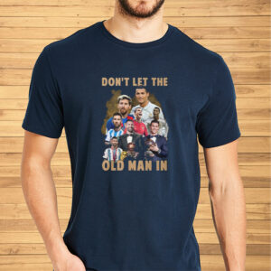 Don’t Let The Old Man In Lionel Messi And Cristiano Ronaldo T-Shirt2