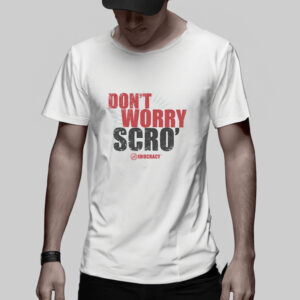 Don’t Worry Scro TShirt