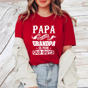 Father’s Day Papa Because Grandpa is for Old Guys t-shirt1