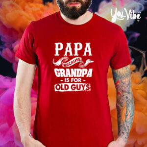 Father’s Day Papa Because Grandpa is for Old Guys t-shirt2