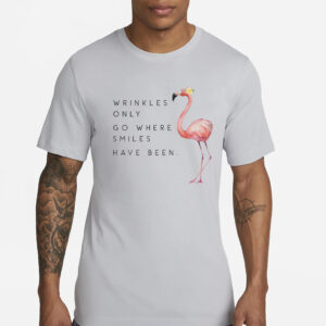 Flamingo Wrinkles Only Go Where Smiles Have Been Print T-Shirts