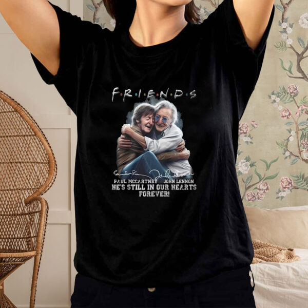 Friends Paul Mccartney, John Lennon He’s Still In Our Hearts Forever T-Shirt2