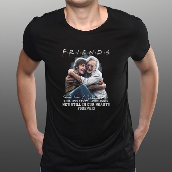 Friends Paul Mccartney, John Lennon He’s Still In Our Hearts Forever T-Shirts