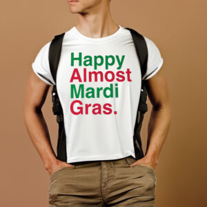 Happy Almost Mardi Gras T-Shirtt