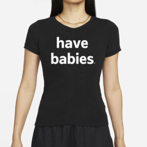 Have Babies Classic T-Shirt