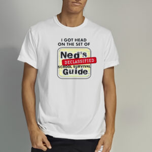 I Got Head On The Set Of Ned’s Declassified School Survival Guide Shirt