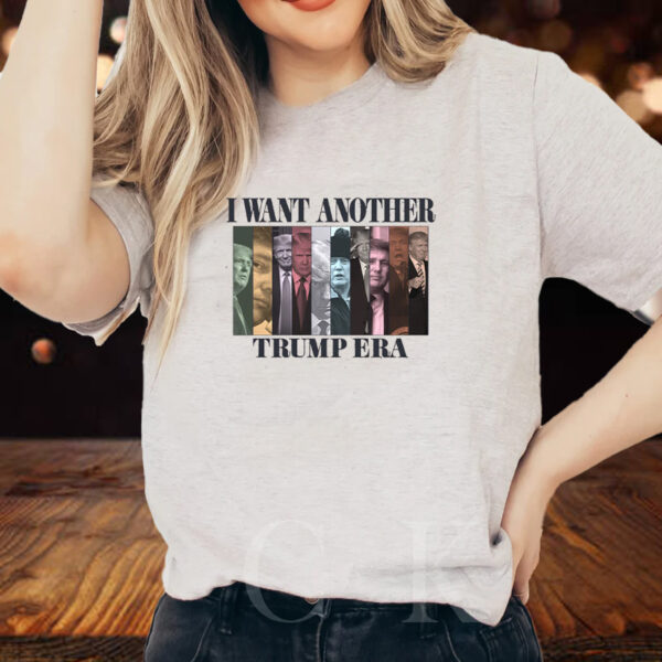 I WANT ANOTHER TRUMP ERA TEE SHIRT1