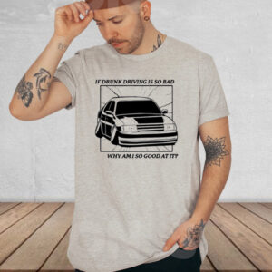 If Drunk Driving Is So Bad Why Am I So Good At It Shirt-Unisex T-Shirt2