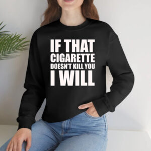 If That Cigarette Doesn’t Kill You I Will T-Shirts