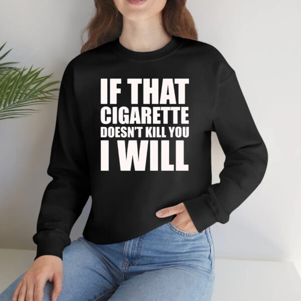 If That Cigarette Doesn’t Kill You I Will T-Shirts