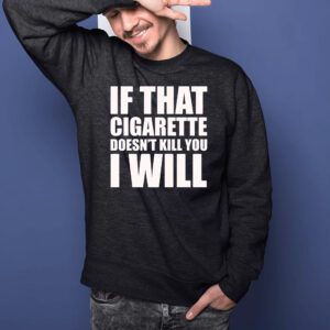 If That Cigarette Doesn’t Kill You I Will T-Shirtt